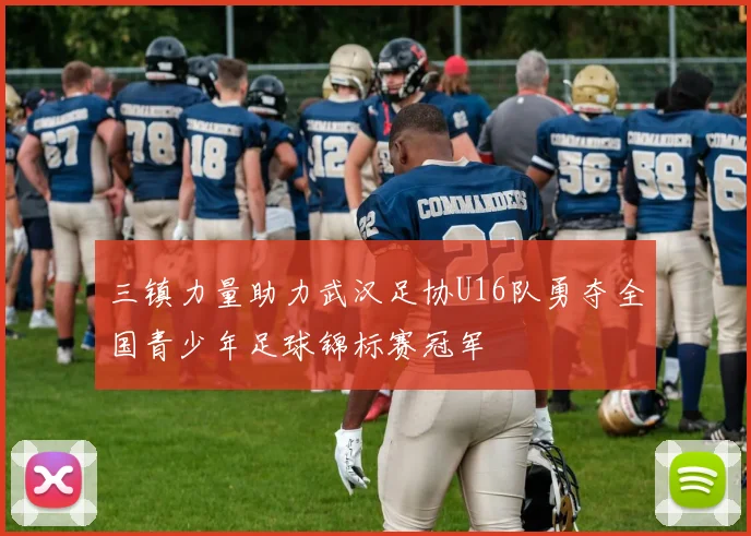 三镇力量助力武汉足协U16队勇夺全国青少年足球锦标赛冠军