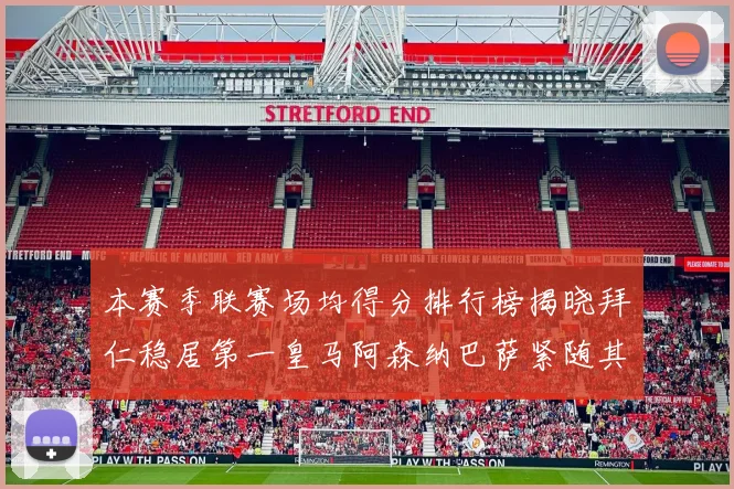本赛季联赛场均得分排行榜揭晓拜仁稳居第一皇马阿森纳巴萨紧随其后